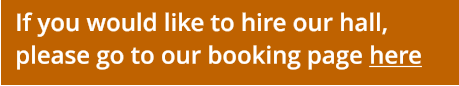 If you would like to hire our hall, please go to our booking page here